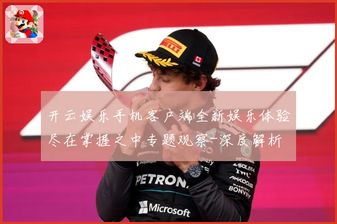开云娱乐手机客户端全新娱乐体验尽在掌握之中专题观察-深度解析