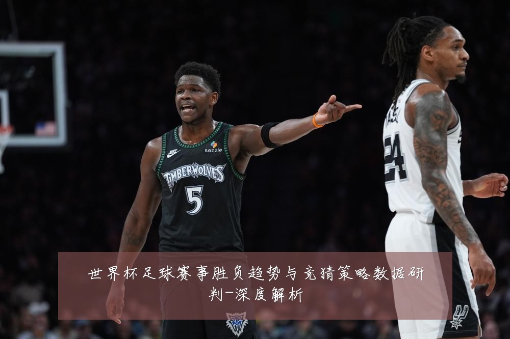 世界杯足球赛事胜负趋势与竞猜策略数据研判-深度解析