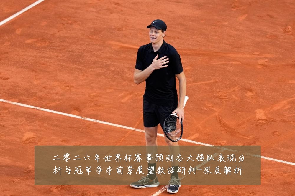 二零二六年世界杯赛事预测各大强队表现分析与冠军争夺前景展望数据研判-深度解析